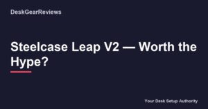 Steelcase Leap V2 — Worth the Hype?